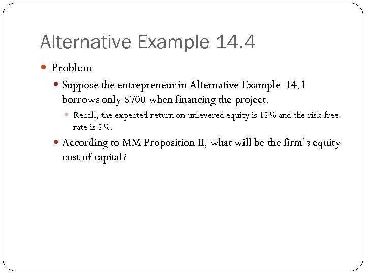 Alternative Example 14. 4 Problem Suppose the entrepreneur in Alternative Example 14. 1 borrows