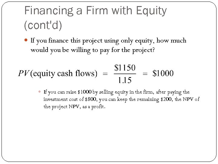 Financing a Firm with Equity (cont'd) If you finance this project using only equity,