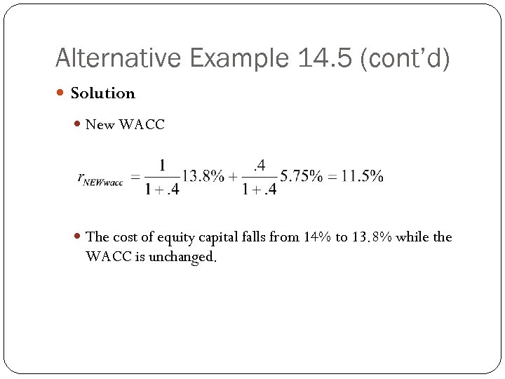 Alternative Example 14. 5 (cont’d) Solution New WACC The cost of equity capital falls