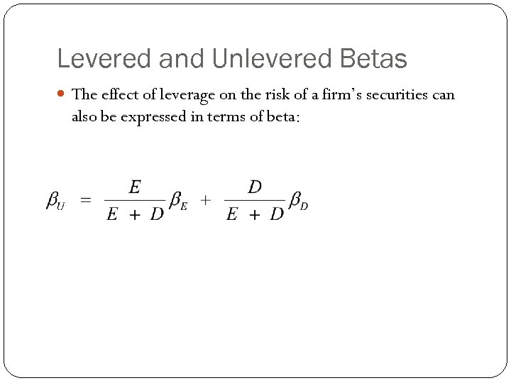 Levered and Unlevered Betas The effect of leverage on the risk of a firm’s