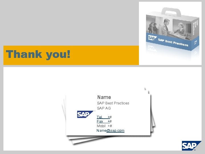 Thank you! Name SAP Best Practices SAP AG Tel. +# Fax +# Mobil +#