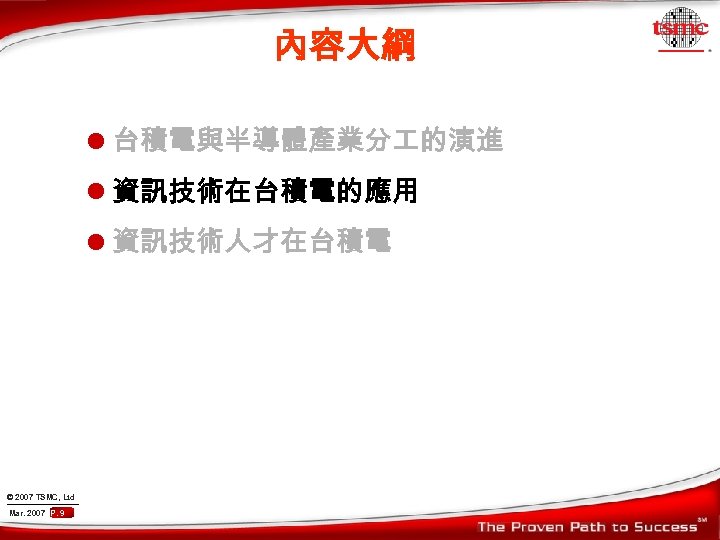 內容大綱 l 台積電與半導體產業分 的演進 l 資訊技術在台積電的應用 l 資訊技術人才在台積電 © 2007 TSMC, Ltd Mar. 2007