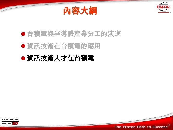 內容大綱 l 台積電與半導體產業分 的演進 l 資訊技術在台積電的應用 l 資訊技術人才在台積電 © 2007 TSMC, Ltd Mar. 2007