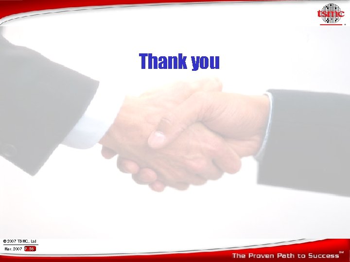 Thank you © 2007 TSMC, Ltd Mar. 2007 P. 36 