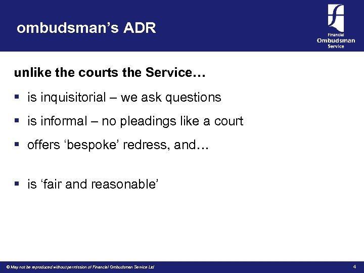 ombudsman’s ADR unlike the courts the Service… § is inquisitorial – we ask questions