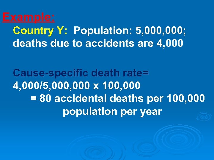 Example: Country Y: Population: 5, 000; deaths due to accidents are 4, 000 Cause-specific