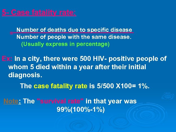 5 - Case fatality rate: = Number of deaths due to specific disease Number