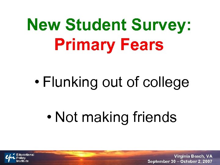 New Student Survey: Primary Fears • Flunking out of college • Not making friends