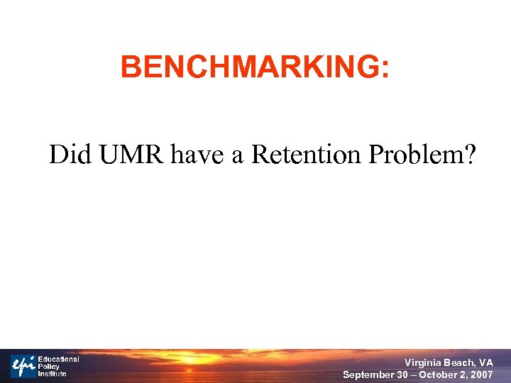 BENCHMARKING: Did UMR have a Retention Problem? Virginia Beach, VA September 30 – October