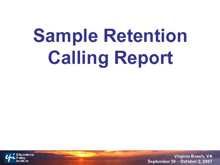 Sample Retention Calling Report Virginia Beach, VA September 30 – October 2, 2007 