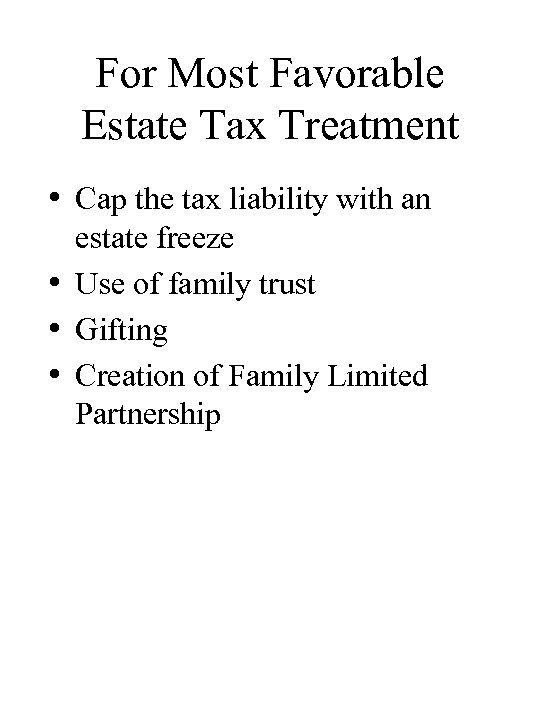 For Most Favorable Estate Tax Treatment • Cap the tax liability with an estate