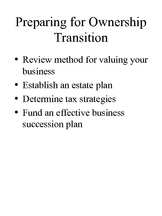 Preparing for Ownership Transition • Review method for valuing your business • Establish an