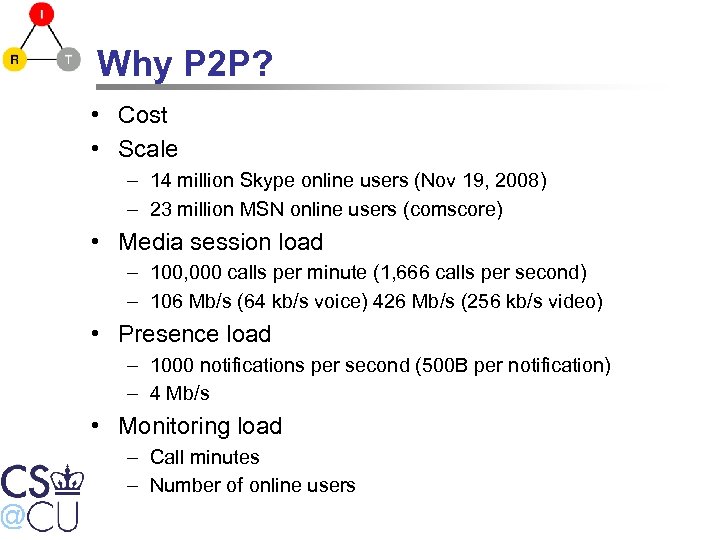 Why P 2 P? • Cost • Scale – 14 million Skype online users