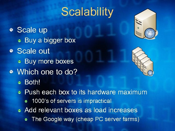 Scalability Scale up Buy a bigger box Scale out Buy more boxes Which one