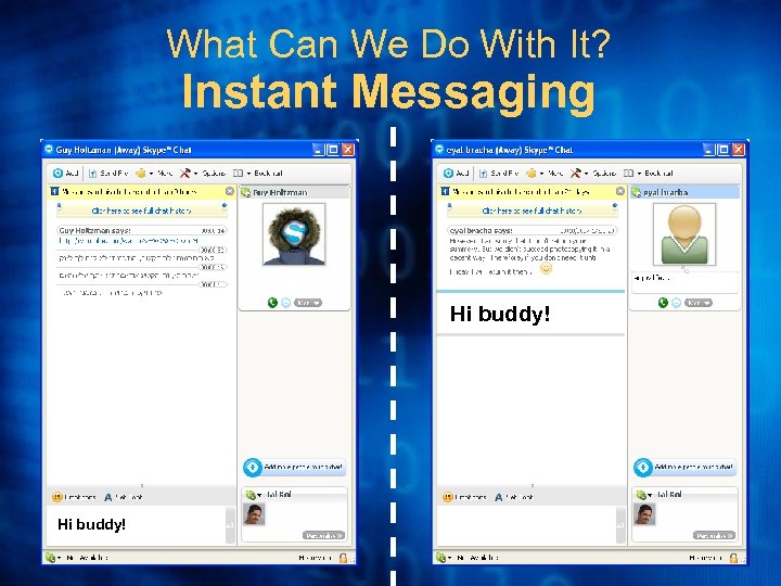 What Can We Do With It? Instant Messaging Hi buddy! 