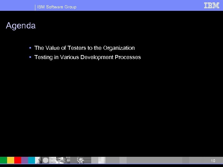 IBM Software Group Agenda § The Value of Testers to the Organization § Testing