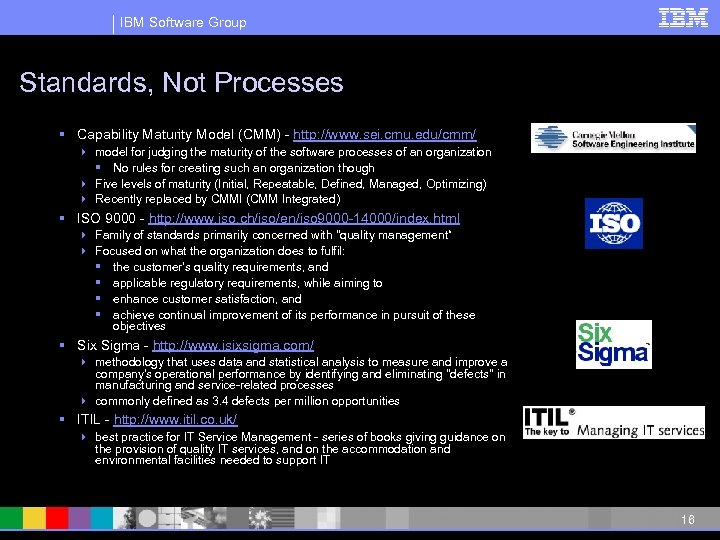 IBM Software Group Standards, Not Processes § Capability Maturity Model (CMM) - http: //www.