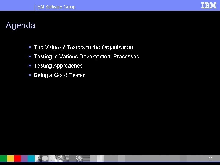 IBM Software Group Agenda § The Value of Testers to the Organization § Testing