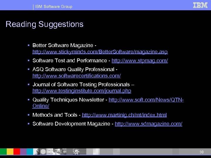 IBM Software Group Reading Suggestions § Better Software Magazine http: //www. stickyminds. com/Better. Software/magazine.