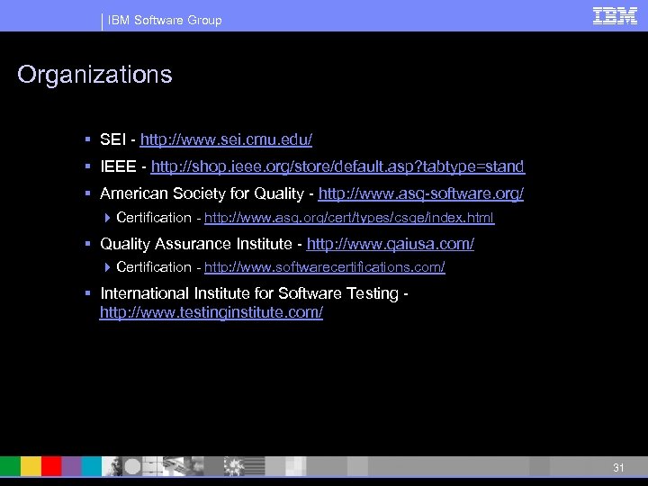 IBM Software Group Organizations § SEI - http: //www. sei. cmu. edu/ § IEEE