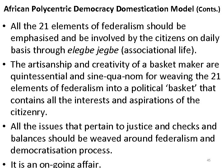 African Polycentric Democracy Domestication Model (Conts. ) • All the 21 elements of federalism