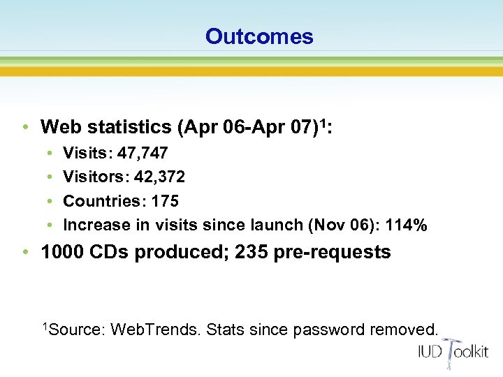 Outcomes • Web statistics (Apr 06 -Apr 07)1: • • Visits: 47, 747 Visitors: