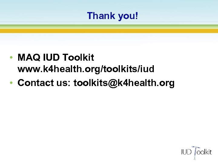 Thank you! • MAQ IUD Toolkit www. k 4 health. org/toolkits/iud • Contact us: