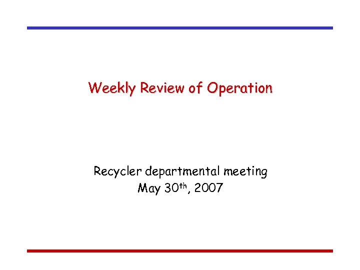 Weekly Review of Operation Recycler departmental meeting May 30 th, 2007 
