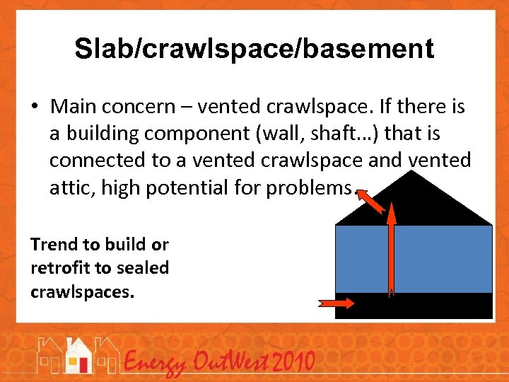 Slab/crawlspace/basement • Main concern – vented crawlspace. If there is a building component (wall,