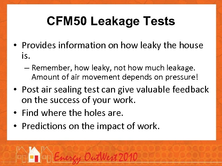 CFM 50 Leakage Tests • Provides information on how leaky the house is. –