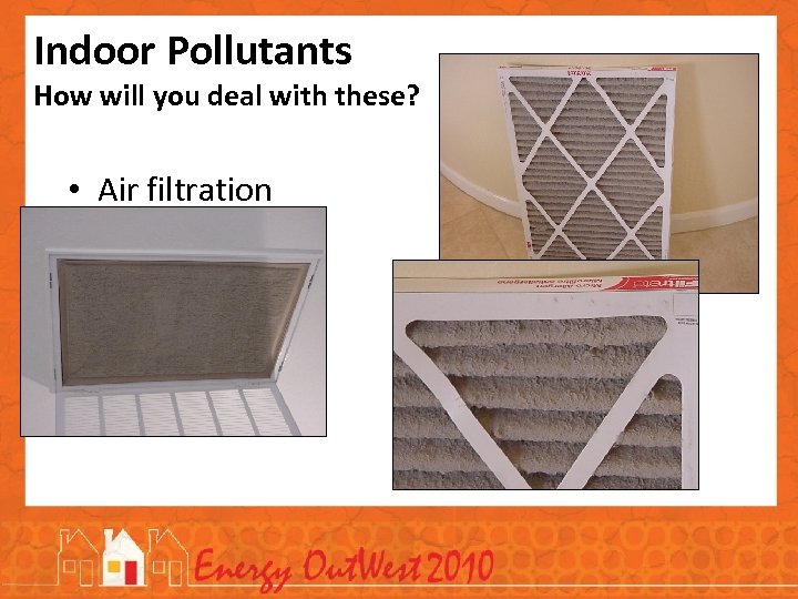 Indoor Pollutants How will you deal with these? • Air filtration 