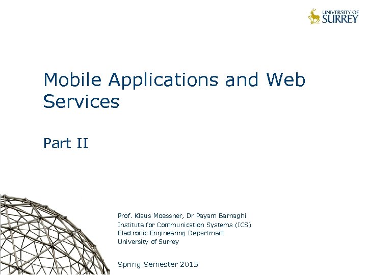 Mobile Applications and Web Services Part II Prof. Klaus Moessner, Dr Payam Barnaghi Institute