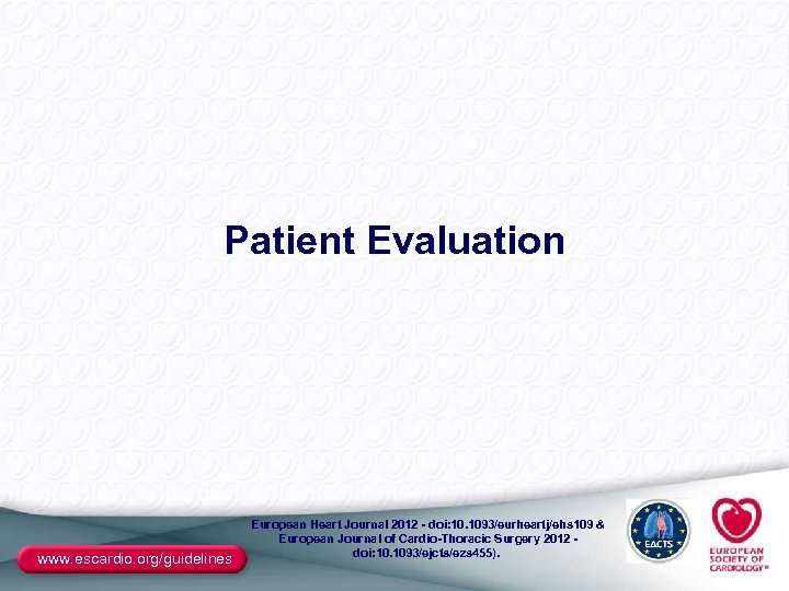 Patient Evaluation www. escardio. org/guidelines European Heart Journal 2012 - doi: 10. 1093/eurheartj/ehs 109