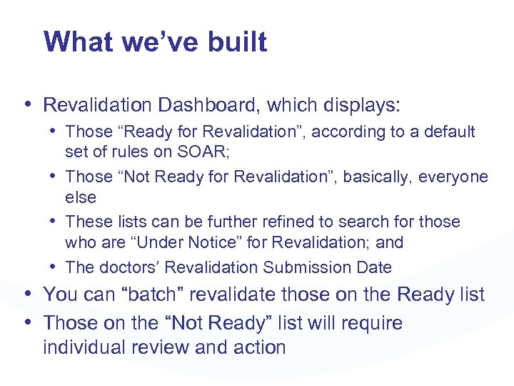 What we’ve built • Revalidation Dashboard, which displays: • Those “Ready for Revalidation”, according