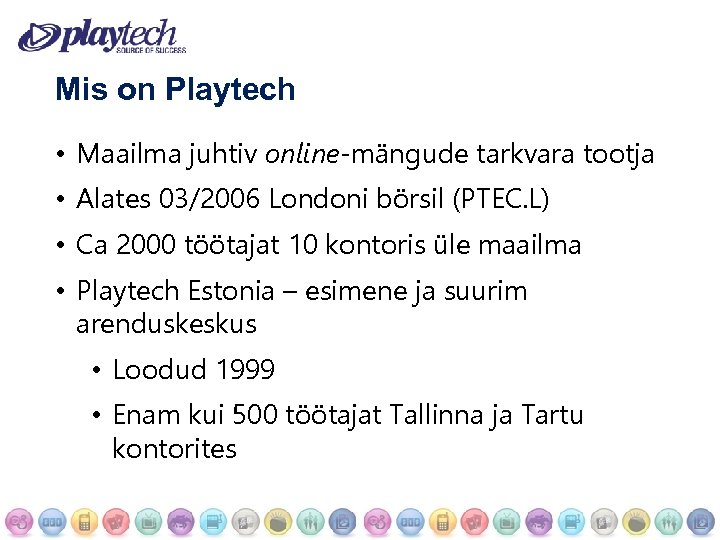 Mis on Playtech • Maailma juhtiv online-mängude tarkvara tootja • Alates 03/2006 Londoni börsil