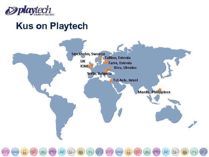 Kus on Playtech Stockholm, Sweden Tallinn, Estonia UK Tartu, Estonia IOM Kiev, Ukraine Sofia,