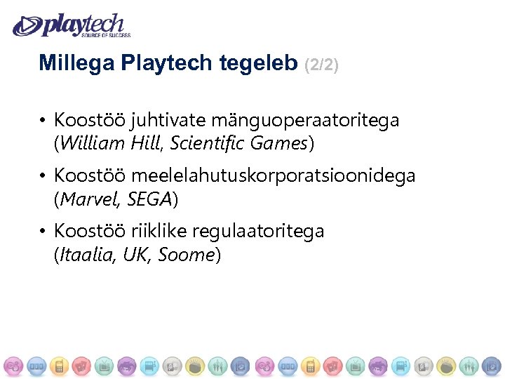 Millega Playtech tegeleb (2/2) • Koostöö juhtivate mänguoperaatoritega (William Hill, Scientific Games) • Koostöö