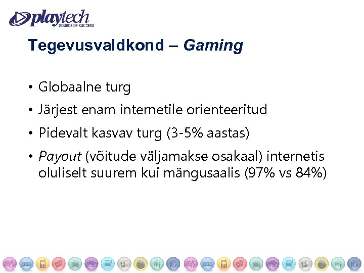 Tegevusvaldkond – Gaming • Globaalne turg • Järjest enam internetile orienteeritud • Pidevalt kasvav