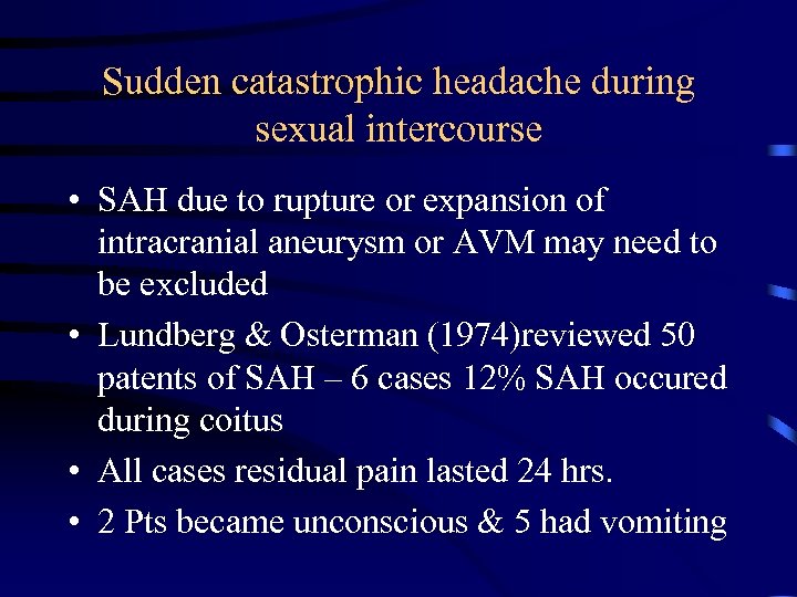 Sudden catastrophic headache during sexual intercourse • SAH due to rupture or expansion of