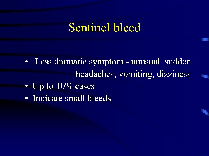 Sentinel bleed • Less dramatic symptom - unusual sudden headaches, vomiting, dizziness • Up