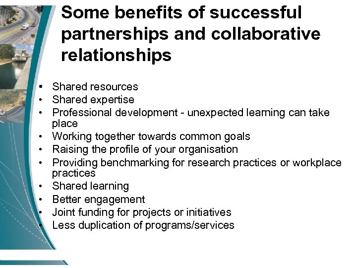 Some benefits of successful partnerships and collaborative relationships • Shared resources • Shared expertise