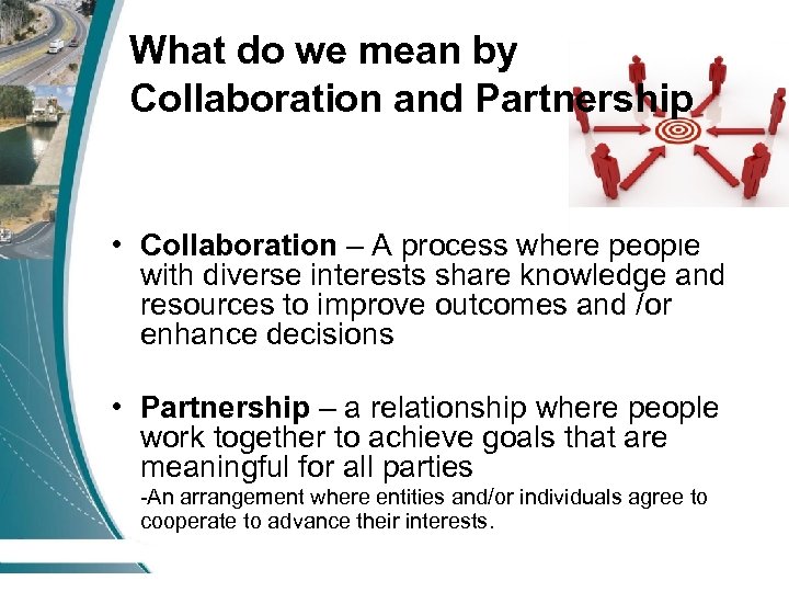 What do we mean by Collaboration and Partnership • Collaboration – A process where