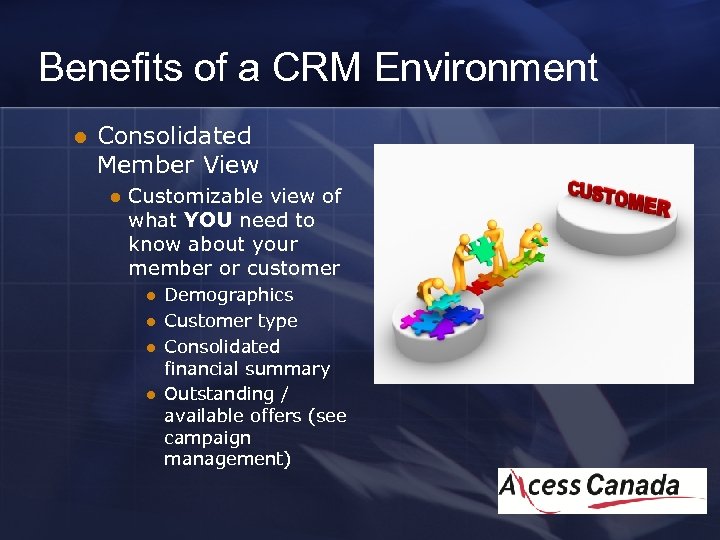 Benefits of a CRM Environment l Consolidated Member View l Customizable view of what