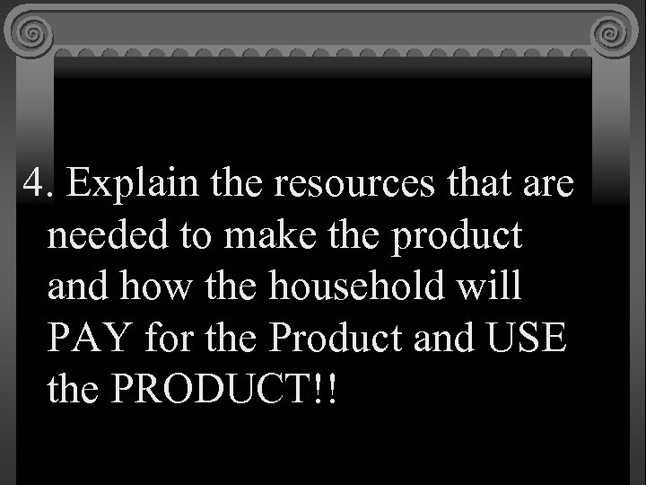4. Explain the resources that are needed to make the product and how the