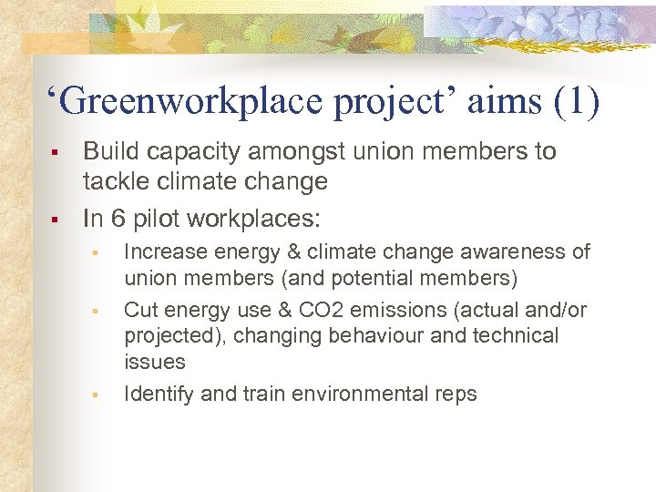 ‘Greenworkplace project’ aims (1) § § Build capacity amongst union members to tackle climate