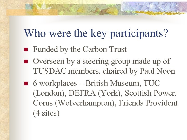 Who were the key participants? n n n Funded by the Carbon Trust Overseen