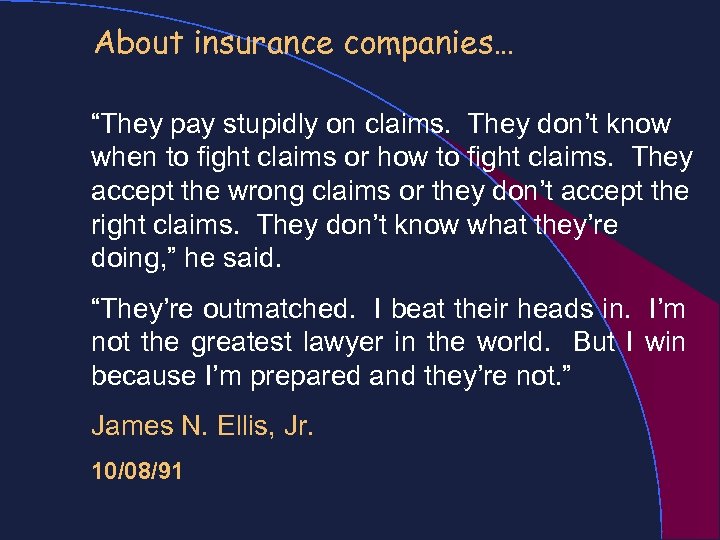 About insurance companies… “They pay stupidly on claims. They don’t know when to fight