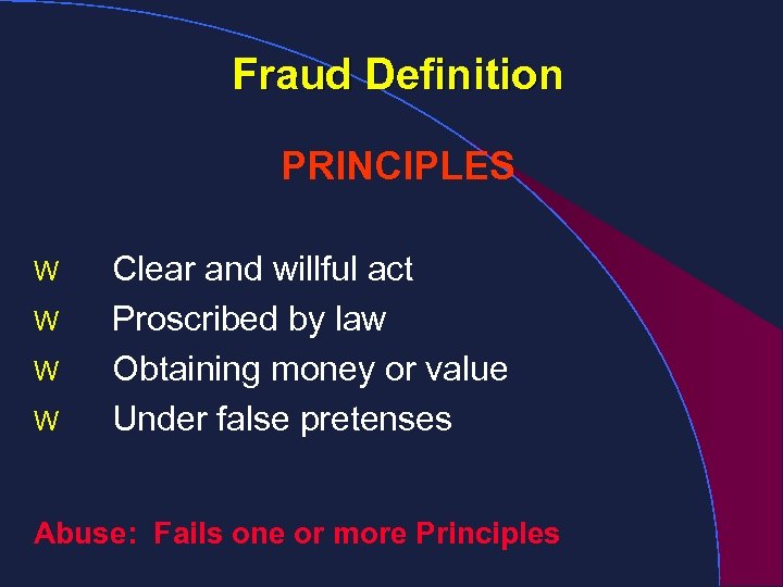 Fraud Definition PRINCIPLES W W Clear and willful act Proscribed by law Obtaining money