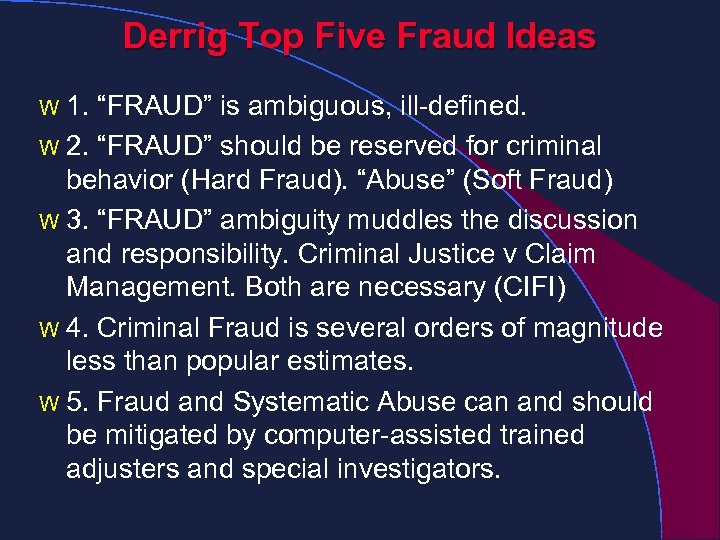 Derrig Top Five Fraud Ideas 1. “FRAUD” is ambiguous, ill-defined. W 2. “FRAUD” should