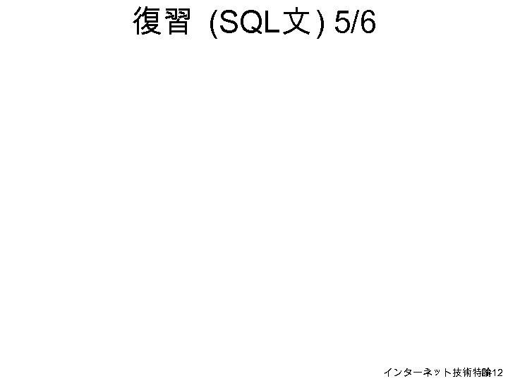 復習 (SQL文 ) 5/6 インターネット技術特論 H-12 